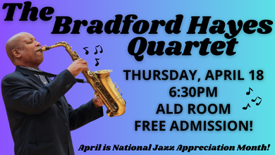The Bradford Hayes Quartet on April 18 at 6:30PM in the ALD room. FREE
